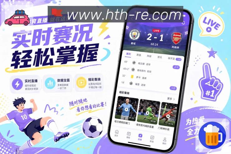 华体会App亮点展示：碎片时间追赛、实时比分、关键事件与赛况摘要